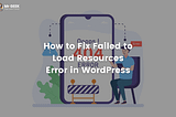 How to Fix Failed to Load Resources Error in WordPress