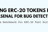 Testing ERC-20 Tokens Part 1: An Arsenal for Bug Detection Towards a Benchmark for ERC-20 Test…