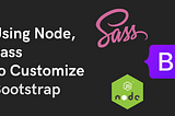Using Node, Sass to customize Bootstrap
