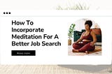 How To Incorporate Meditation For A Better Job Search