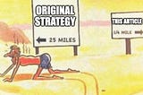 A meme showing a desperately thirsty man in a desert, crawling in the direction of his original strategy, despite the sign showing it to be 25 miles away, versus the alternative which is 1/4 of a mile away.