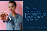 The Latest Technology Revolutionizing Breast Cancer Treatment | Dr. Noah Minskoff | Palo Alto, CA