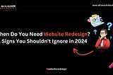 When Should You Need Website Redesign? 11 Key Signs in 2024