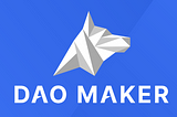 DAO MAKER: YESTERDAY, TODAY & FOREVER