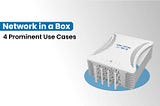 4 Prominent Use Cases of Network in a Box