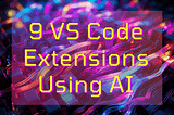 9 VS Code Extensions that Use Artificial Intelligence