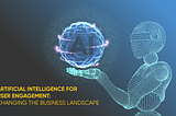 Artificial Intelligence for User Engagement: Changing the Business Landscape