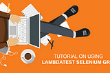 LambdaTest Selenium Testing Tool Tutorial with Examples in 2019