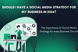 Should I Have A Social Media Strategy For My Business In 2024?