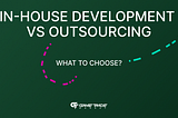 In-House Development vs Outsourcing for Your Projects