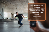 The Future of Sports Journalism: How Social Media is Changing the Game | Spiro Douvris | Sports