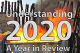 Understanding Our World of 2020: A Year in Review