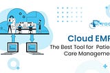 Cloud EMR: The Best Tool for Patient Care Management