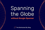 Spanning the Globe without Google Spanner