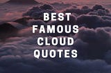 30+ Famous Cloud Quotes | Motivation Sparks