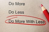 Do more with less