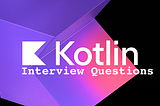 10 Kotlin Frequently Asked Interview Questions