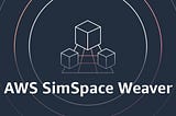 AWS SimSpace Weaver: Revolutionizing Large-Scale Spatial Simulations