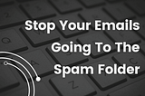 Stop Your Emails Going To The Spam Folder