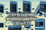 Upgrade Terraform: How to upgrade Terraform code from 0.12 to 0.13 — LinuxTechLab