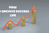How To Achieve Success In Life| 4 Keys to Achieve anything in Your Life :Be Inspire Daily To Live…