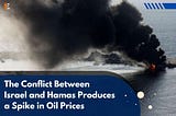 The Conflict Between Israel and Hamas Produces a Spike in Oil Prices