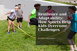 Resilience And Adaptability: How Sports Help Kids Overcome Challenges — Glenn Hechler I Lifestyle
