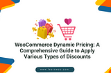 WooCommerce Dynamic Pricing: A Comprehensive Guide to Apply Various Types of Discounts