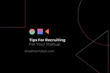 Tips for Recruiting for Your Startup