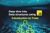 Deep Dive into Data structures using Javascript — Introduction to Trees