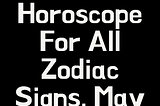 Love Horoscope For All Zodiac Signs, May 2024