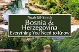 Top Quotes: “Bosnia and Herzegovina: Everything You Need to Know — Noah Gil-Smith”