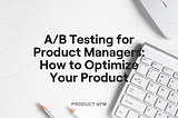 A/B Testing for Product Managers: How to Optimize Your Product