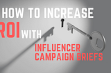 How To Increase ROI w/ Influencer Campaign Briefs