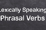 Lexically Speaking: Phrasal Verbs | UX Writing and Phrasal Verbs