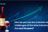 How do you see the evolution and challenges of the wine industry in the next 10 years?
