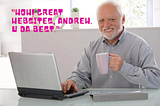 Hide the pain Harold meme saying “Wow! Great websites, Andrew. U da best.”