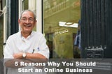 5 Reasons Why You Should Start an Online Business As a outsider…