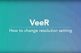 VeeR launches 360 Video Resolution Options on Web