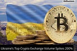 Ukraine Top Crypto Exchange Volume Spikes 200%