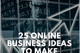 25 Online Business Ideas to Make Money easily