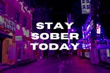 WHAT CAN YOU DO TO STAY SOBER TODAY?