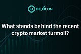 What Stands Behind the Recent Crypto Market Turmoil?