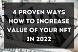 4 Proven Ways How to Increase Value of your NFT in 2022