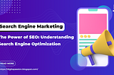 The Power of SEO: Understanding Search Engine Optimization