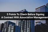 5 Points To Check Before Signing A Contract With Association Management
