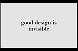 The Art of Invisible Design: Why Less Is Often More