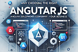 Why Choosing the Right AngularJS Development Company Matters for Your Business