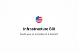 US Infrastructure Bill — Could you be considered a Broker?