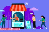 How Metaverse Will Change The Way We Shop?